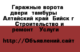 Гаражные ворота, двери, тамбуры... - Алтайский край, Бийск г. Строительство и ремонт » Услуги   